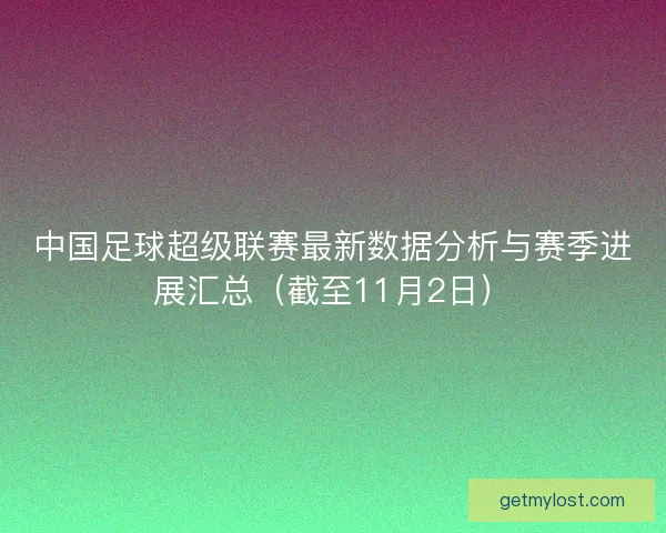 中国足球超级联赛最新数据分析与赛季进展汇总（截至11月2日）